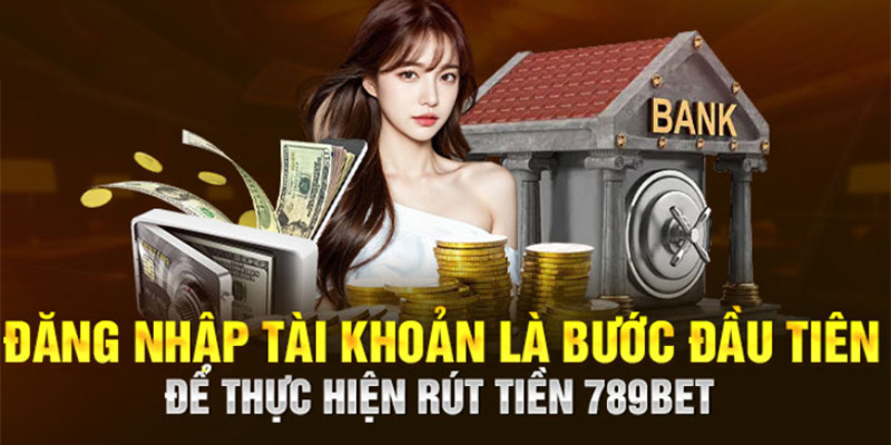Đăng nhập tài khoản là bước đầu tiên trong lệnh rút tiền 789BET
