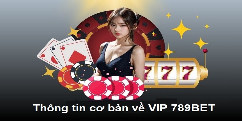 Thông tin cơ bản về Thành viên VIP 789BET