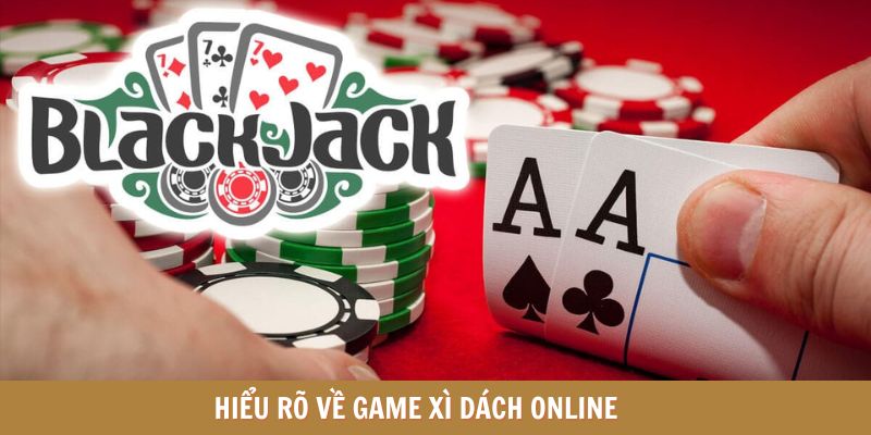 Hiểu rõ về game xì dách online